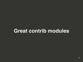 Great contrib modules



                        17
 