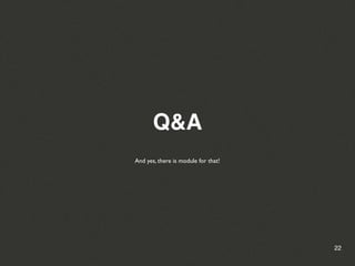 Q&A
And yes, there is module for that!




                                     22
 