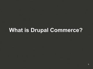 What is Drupal Commerce?




                           5
 