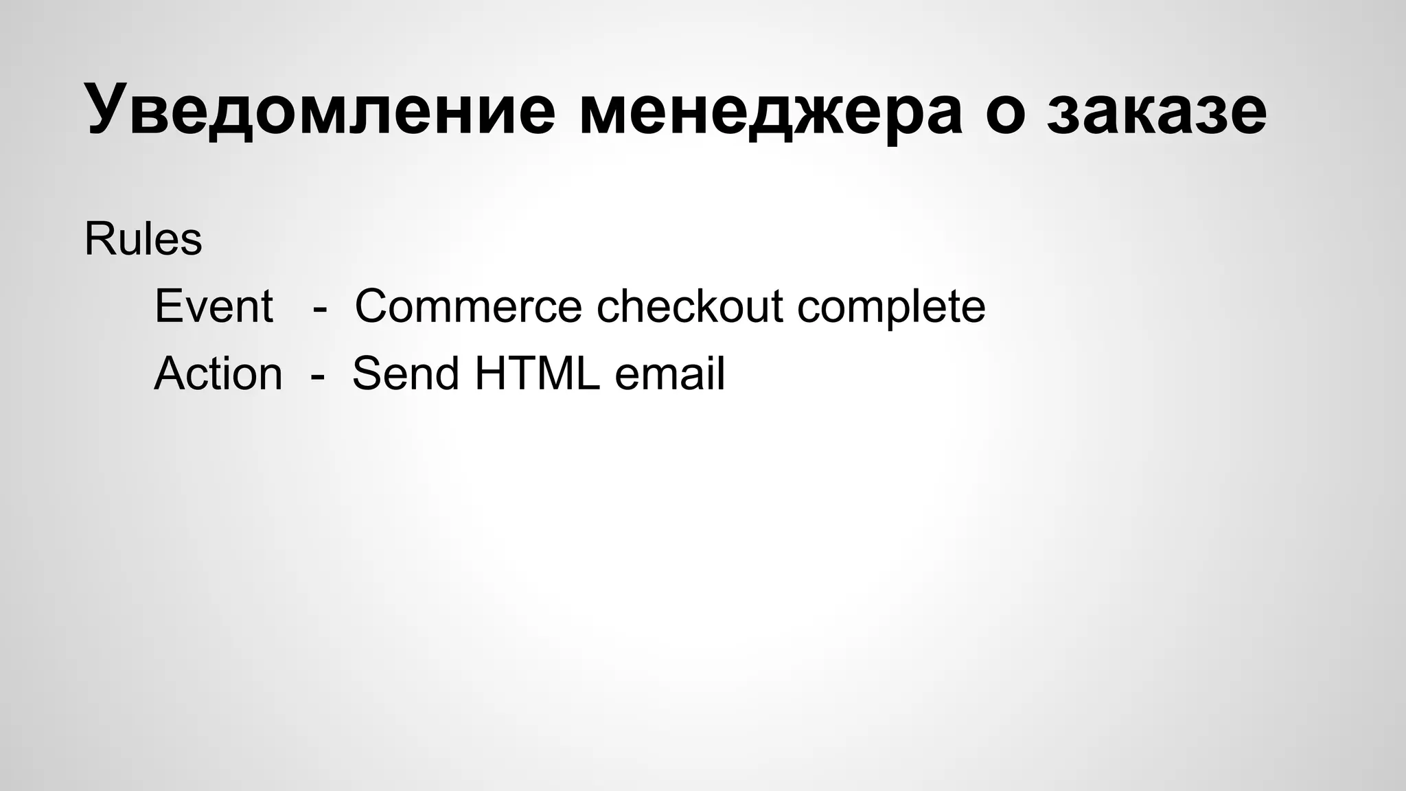 Уведомление менеджера о заказе 
Rules 
Event - Commerce checkout complete 
Action - Send HTML email 
 