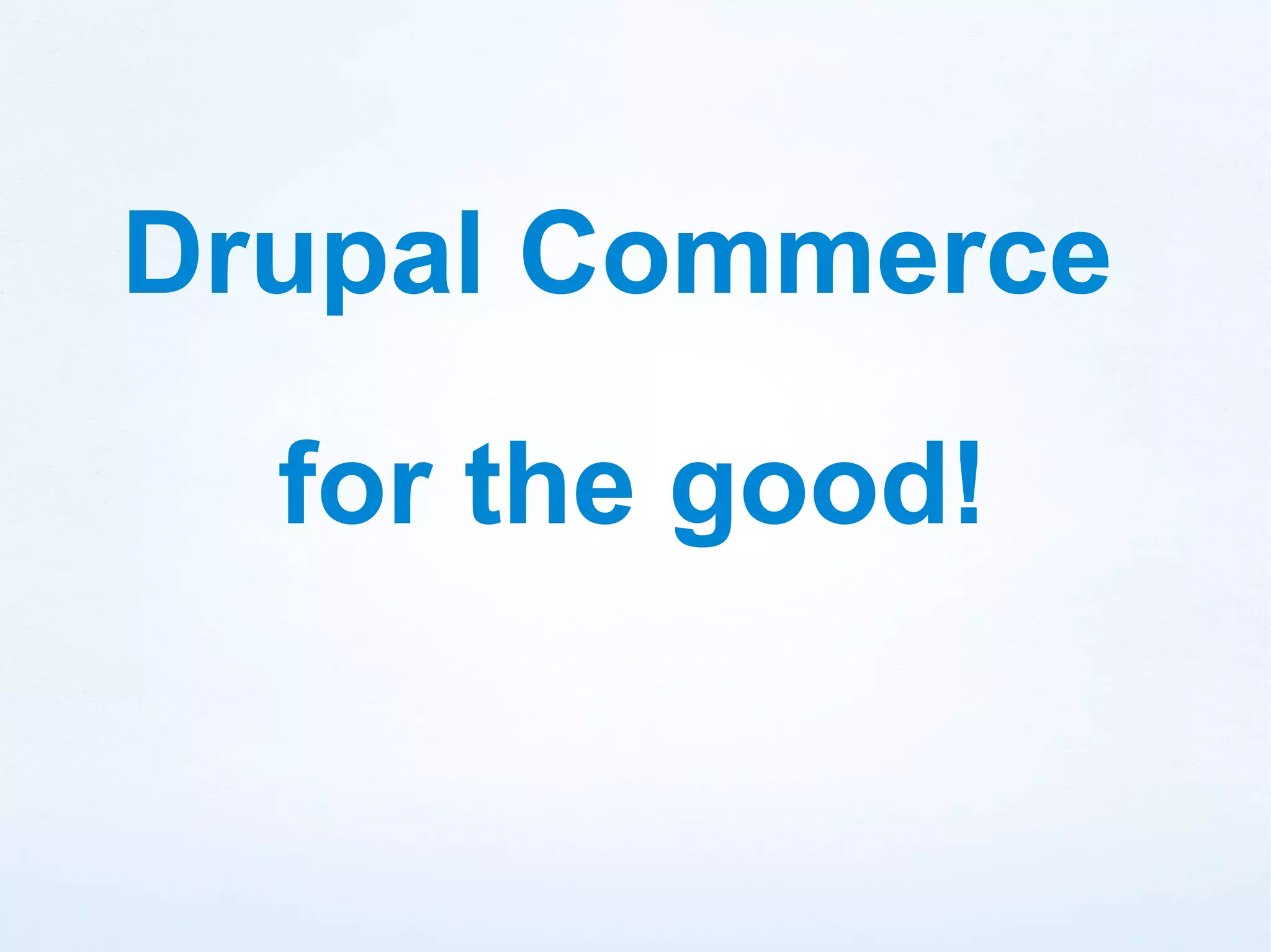 Drupal Commerce

  for the good!
 