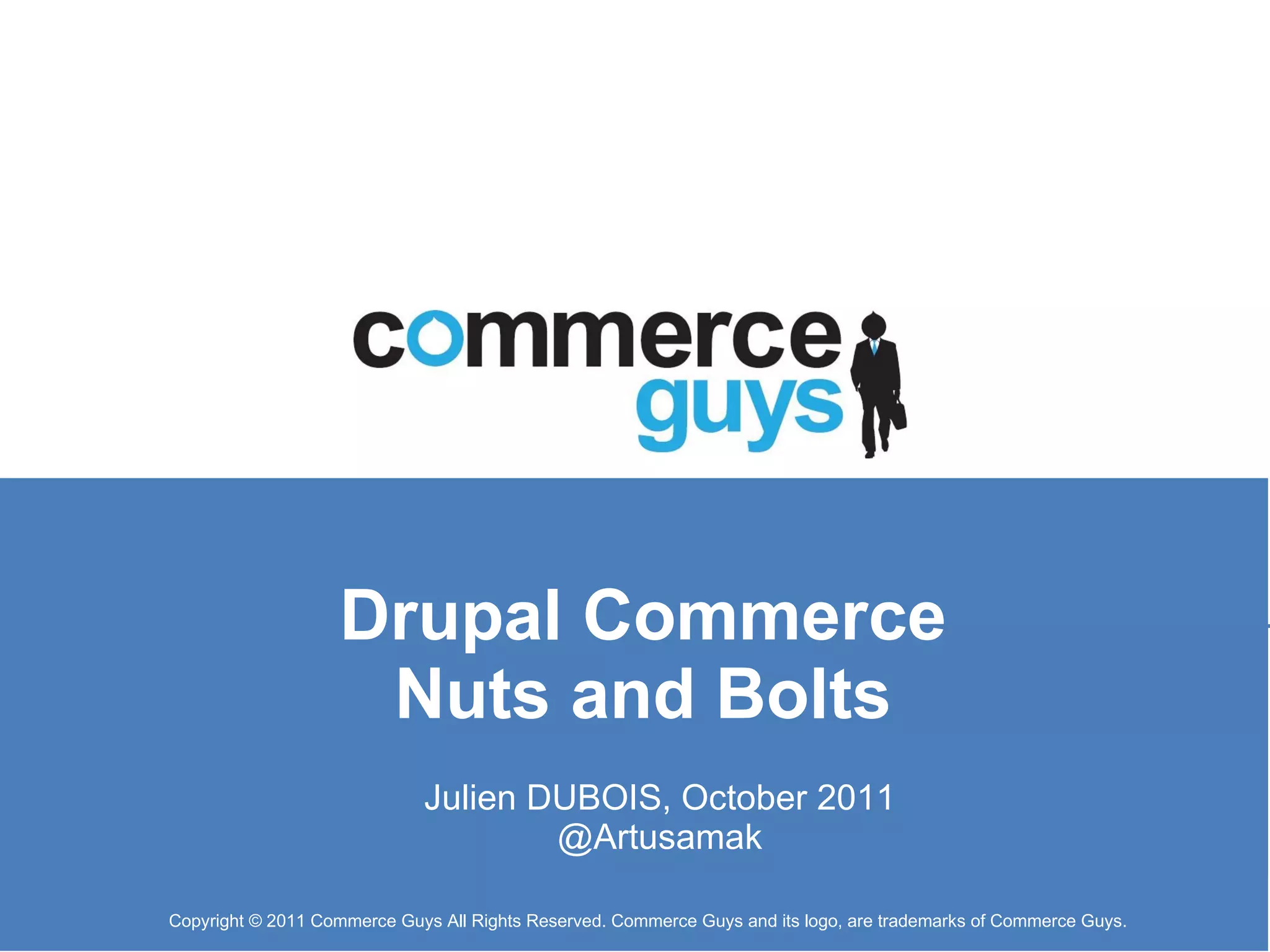Drupal Commerce Nuts and Bolts Julien DUBOIS, October 2011 @Artusamak 