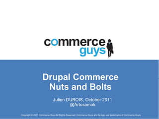 Drupal Commerce Nuts and Bolts Julien DUBOIS, October 2011 @Artusamak 