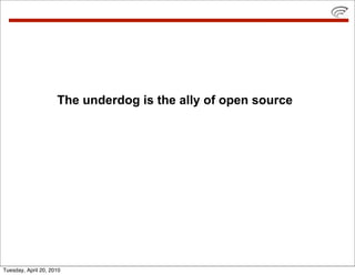 The underdog is the ally of open source




Tuesday, April 20, 2010
 