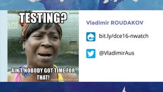 Vladimir ROUDAKOV
bit.ly/dce16-nwatch
@VladimirAus
 