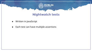 Nightwatch tests
● Written in JavaScript
● Each test can have multiple assertions
 
