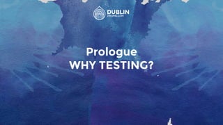 Prologue
WHY TESTING?
 