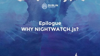 Epilogue
WHY NIGHTWATCH.js?
 