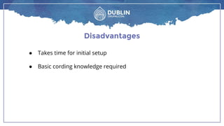 Disadvantages
● Takes time for initial setup
● Basic cording knowledge required
 