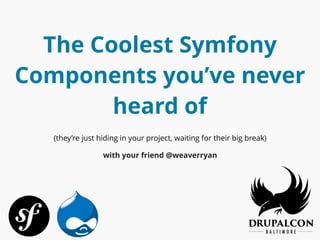 The Coolest Symfony
Components you’ve never
heard of
with your friend @weaverryan
(they’re just hiding in your project, waiting for their big break)
 
