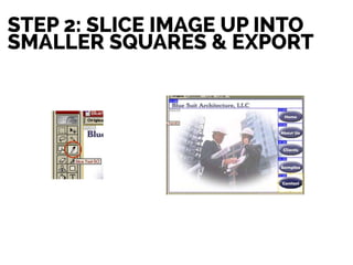 STEP 2: SLICE IMAGE UP INTO
SMALLER SQUARES & EXPORT
 