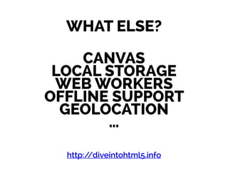 WHAT ELSE?
CANVAS
LOCAL STORAGE
WEB WORKERS
OFFLINE SUPPORT
GEOLOCATION
…
http://diveintohtml5.info
 