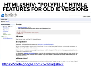 HTML5SHIV: “POLYFILL” HTML5
FEATURES FOR OLD IE VERSIONS
https://code.google.com/p/html5shiv/
 