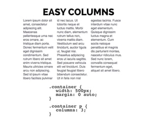 EASY COLUMNS
.container {!
! width: 500px;!
! margin: 0 auto;!
}!
!
.container p {!
! columns: 3;!
}
 