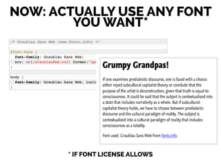 NOW: ACTUALLY USE ANY FONT
YOU WANT*
* IF FONT LICENSE ALLOWS
 