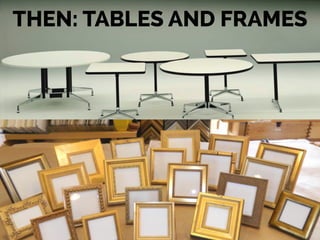 THEN: TABLES AND FRAMES
 