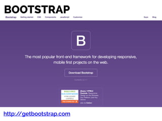 BOOTSTRAP
http://getbootstrap.com
 