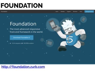 FOUNDATION
http://foundation.zurb.com
 