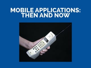 MOBILE APPLICATIONS:
THEN AND NOW
 