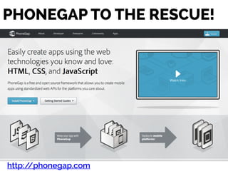 PHONEGAP TO THE RESCUE!
http://phonegap.com
 