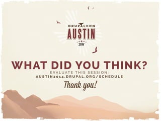 WHAT DID YOU THINK?E V A L U A T E T H I S S E S S I O N :
A U S T I N 2 0 1 4 . D R U P A L . O R G / S C H E D U L E
Thank you!
 