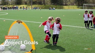 FOUNDATION
Project Goals
 