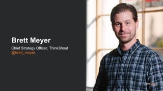Brett Meyer
Chief Strategy Officer, ThinkShout
@brett_meyer
 