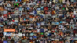 FOUNDATION
Audiences
 