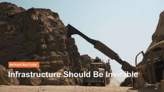 INFRASTRUCTURE
Infrastructure Should Be Invisible
 