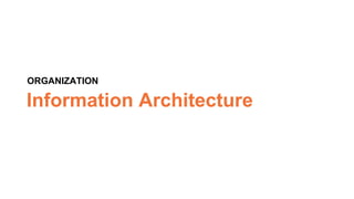 Information Architecture
ORGANIZATION
 