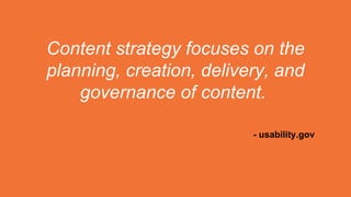 MINI-TITLE
Content strategy focuses on the
planning, creation, delivery, and
governance of content.
- usability.gov
 