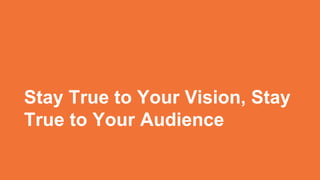 MINI-TITLE
Stay True to Your Vision, Stay
True to Your Audience
 