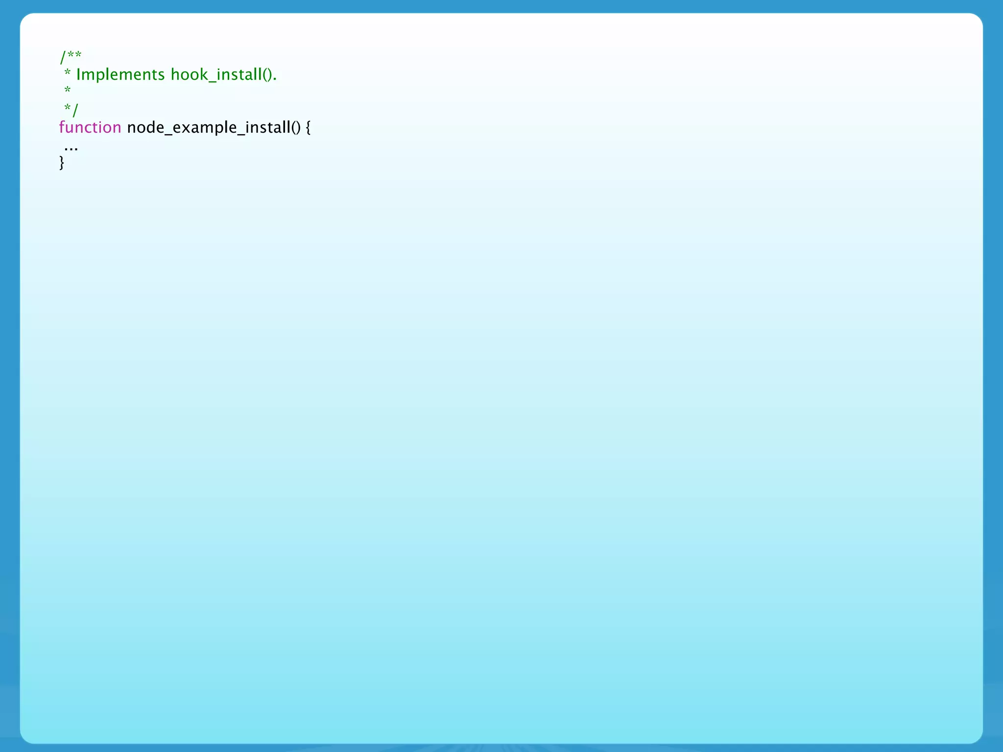 /**
 * Implements hook_install().
 *
 */
function node_example_install() {
 ...
}
 
