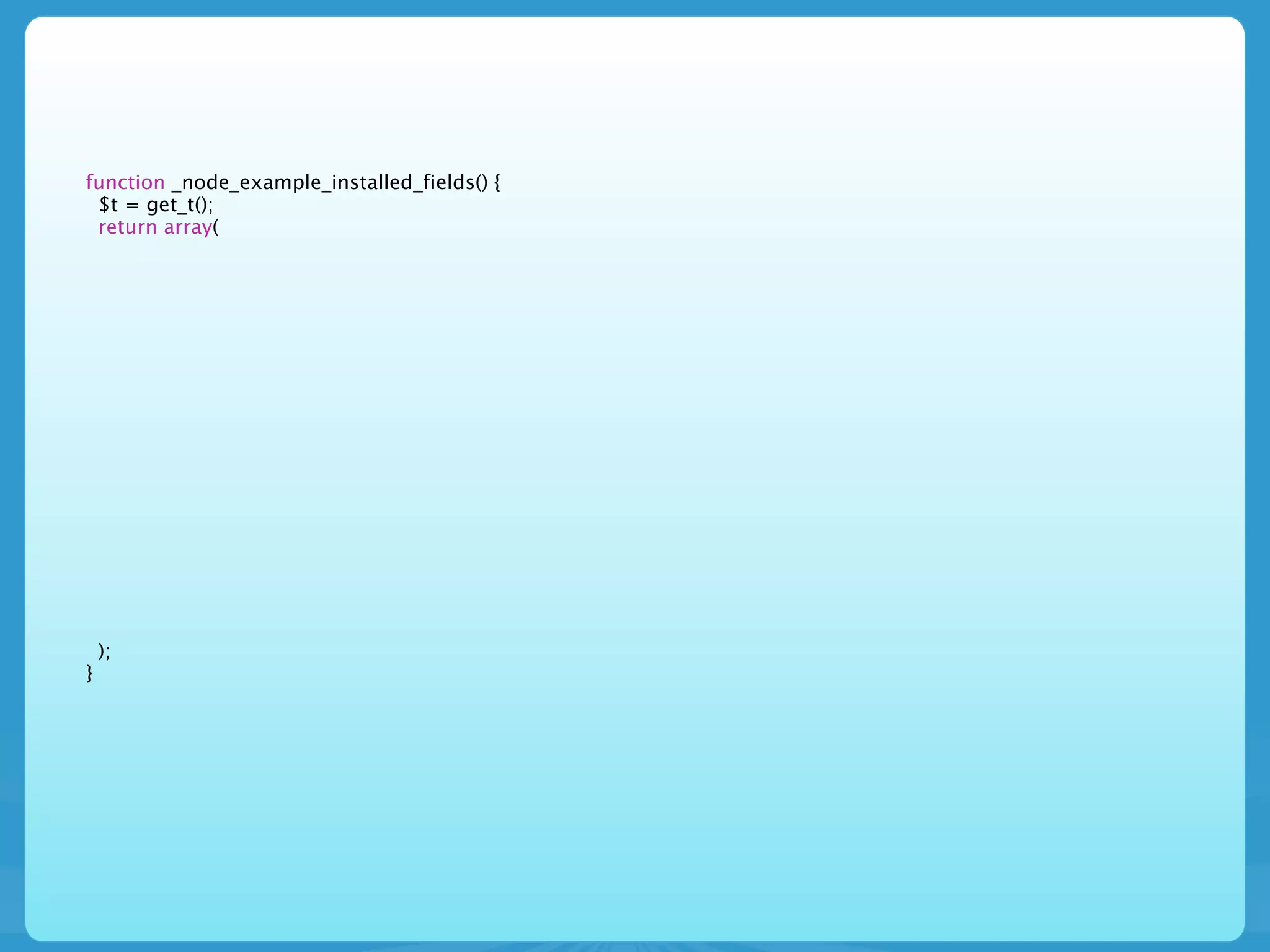 function _node_example_installed_fields() {
 $t = get_t();
 return array(




    );
}
 