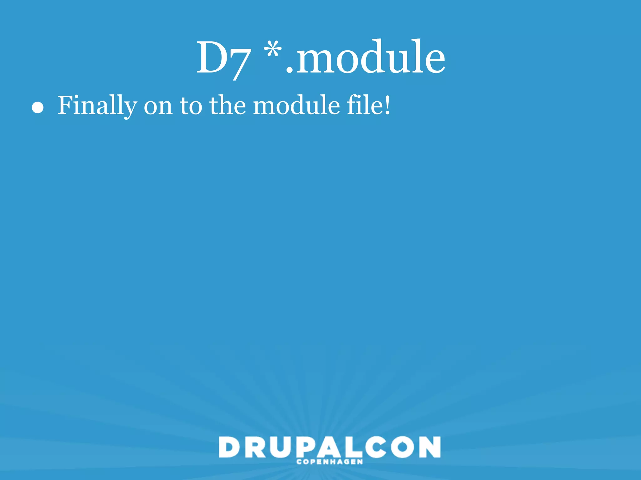 D7 *.module
• Finally on to the module file!
 