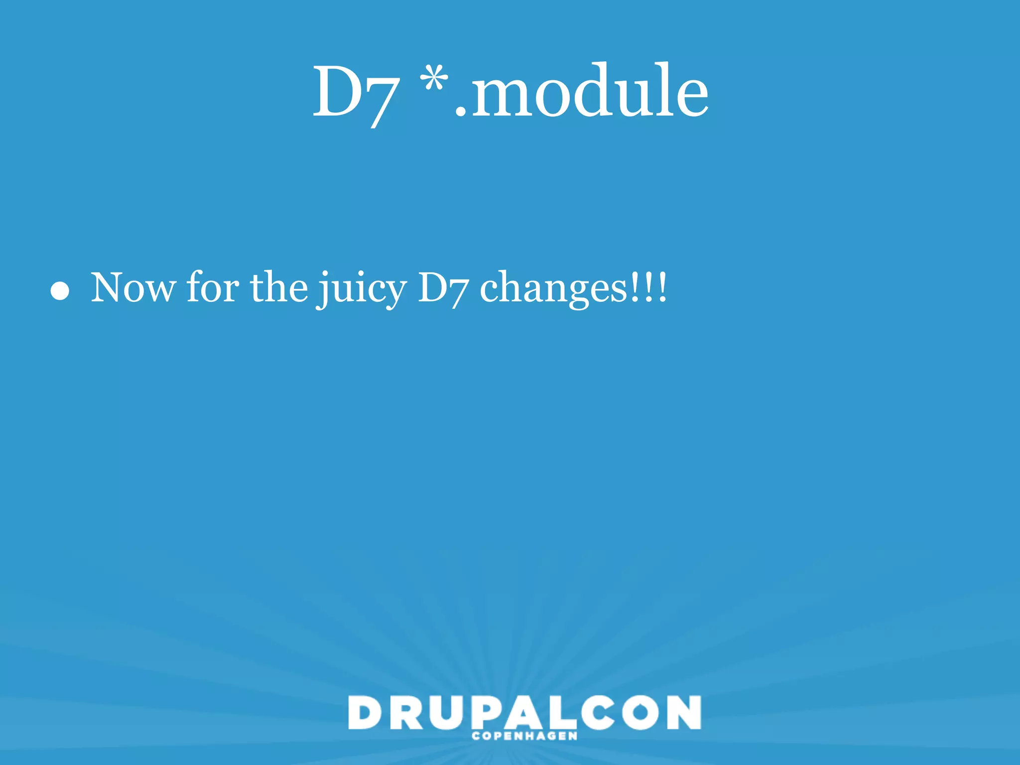 D7 *.module

• Now for the juicy D7 changes!!!
 