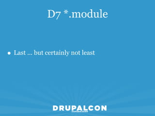 D7 *.module


• Last ... but certainly not least
 