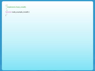 /**
 * Implements hook_install().
 *
 */
function node_example_install() {
 ...
}
 