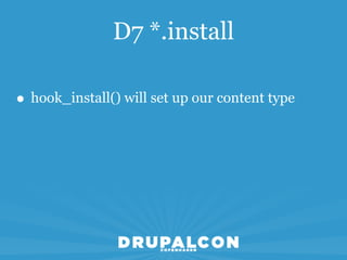 D7 *.install

• hook_install() will set up our content type
 