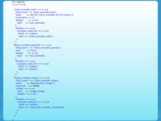 $t = get_t();
return array(

     'node_example_color' => array(
       'field_name' => 'node_example_color',
       'label'      => $t('The colors available for this object.'),
       'cardinality' => 3,
       'widget'      => array(
         'type' => 'text_textfield',
       ),
       'display' => array(
         'example_node_list' => array(
           'label' => 'hidden',
           'type' => 'node_example_colors',
         ),
       ),
     ),
     'node_example_quantity' => array(
       'field_name' => 'node_example_quantity',
       'type'          => 'text',
       'widget'         => array(
          'type' => 'text_textfield',
       ),
       'display' => array(
          'example_node_list' => array(
             'label' => 'hidden',
             'type' => 'hidden',
          ),
       ),
     ),
     'node_example_image' => array(
        'field_name' => 'node_example_image',
        'label'        => $t('Upload an image:'),
        'required' => FALSE,
        'widget' => array(
           'type' => 'image_image',
           'weight' => 2.10,
        ),
        'display' => array(
           'example_node_list' => array(
              'label' => 'hidden',
              'type' => 'image_link_content__thumbnail',
           ),
        ),
     ),

);
 