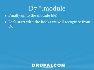 D7 *.module
• Finally on to the module file!
• Let’s start with the hooks we will recognize from
  D6
 