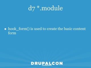 d7 *.module


• hook_form() is used to create the basic content
  form
 