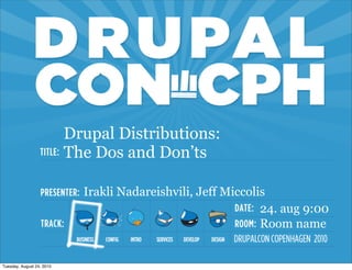 Drupal Distributions:
                           The Dos and Don’ts

                             Irakli Nadareishvili, Jeff Miccolis
                                                               24. aug 9:00
                                                               Room name


Tuesday, August 24, 2010
 