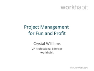 Project Management  for Fun and Profit Crystal Williams VP Professional Services work habit 