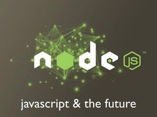 javascript & the future
 