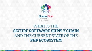 WHAT IS THE
SECURE SOFTWARE SUPPLY CHAIN
AND THE CURRENT STATE OF THE
PHP ECOSYSTEM
 