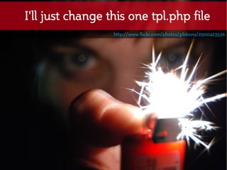 I'll just change this one tpl.php file
                  http://www.flickr.com/photos/gibbons/2500423526
 