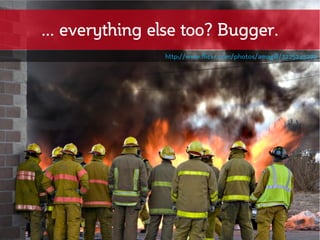 ... everything else too? Bugger.
                http://www.flickr.com/photos/amagill/3225245292
 