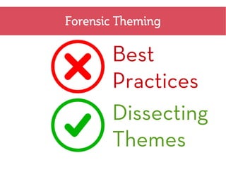 Forensic Theming

       Best
       Practices
       Dissecting
       Themes
 
