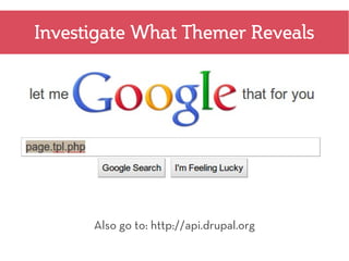 Investigate What Themer Reveals




      Also go to: http://api.drupal.org
 